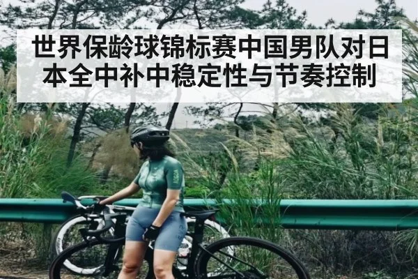 世界保龄球锦标赛中国男队对日本全中补中稳定性与节奏控制